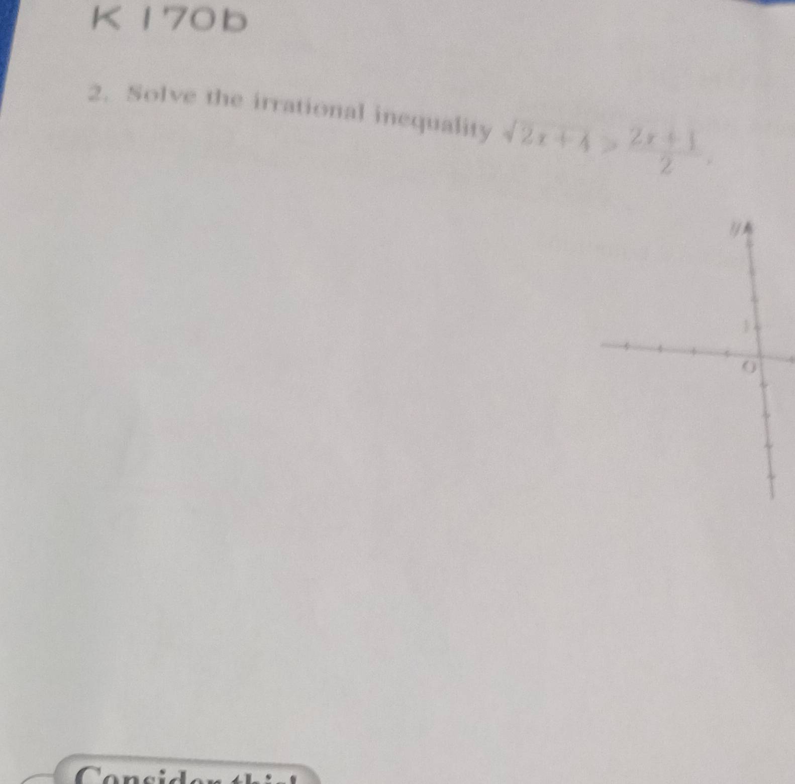 170b 
2. Solve the irrational inequality sqrt(2x+4)> (2x+1)/2 .