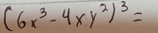 (6x^3-4xy^2)^3=