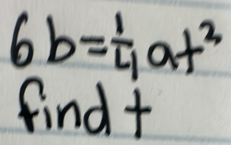 6b= 1/4 at^2
findt