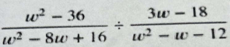  (w^2-36)/w^2-8w+16 /  (3w-18)/w^2-w-12 