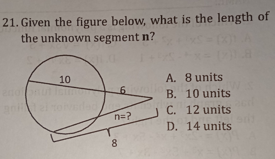 Given the figure below, what is the length of
the unknown segment n?
A. 8 units
B. 10 units
C. 12 units
D. 14 units