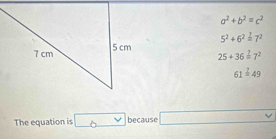 a^2+b^2=c^2
5^2+6^2=7^2
25+36=7^2
61=49
The equation is 8° v because □ vee