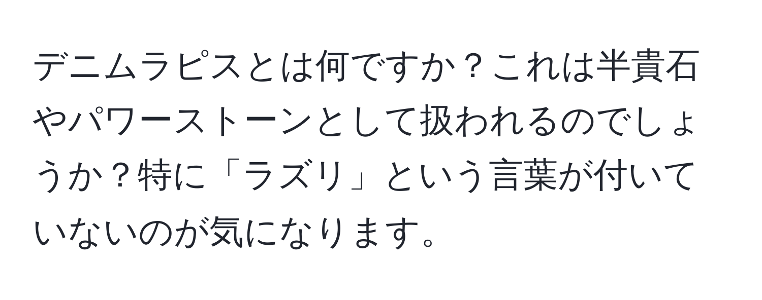 デニムラピスとは何ですか？これは半貴石やパワーストーンとして扱われるのでしょうか？特に「ラズリ」という言葉が付いていないのが気になります。