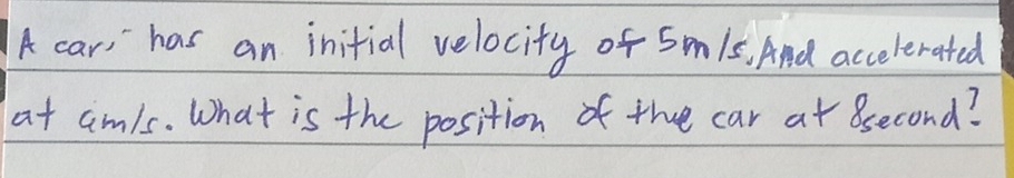 A car, has an initial velocity of Sm1s. And accelerated 
at amls. What is the position of the car at ssecond?