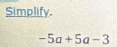 Simplify.
-5a+5a-3