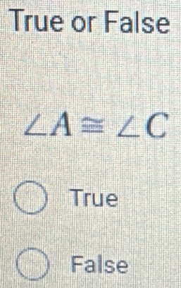 True or False
∠ A≌ ∠ C
True
False