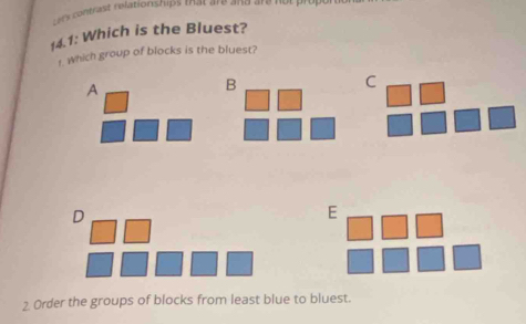 nrat relationships that are and re n 
14.1: Which is the Bluest?
1. Which group of blocks is the bluest?
A
B
C
D
E
2 Order the groups of blocks from least blue to bluest.