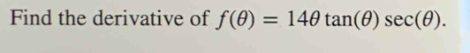 Find the derivative of f(θ )=14θ tan (θ )sec (θ ).