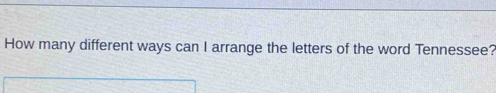 How many different ways can I arrange the letters of the word Tennessee?