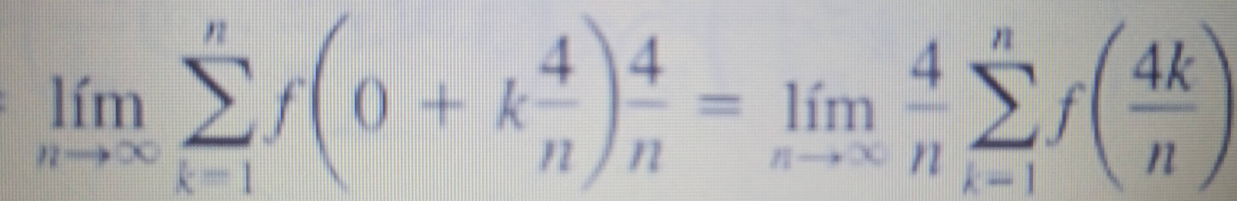 limlimits _nto ∈fty sumlimits _(k=1)^nf(0+k 4/n ) 4/n =limlimits _nto ∈fty  4/n sumlimits _(k=1)^nf( 4k/n )