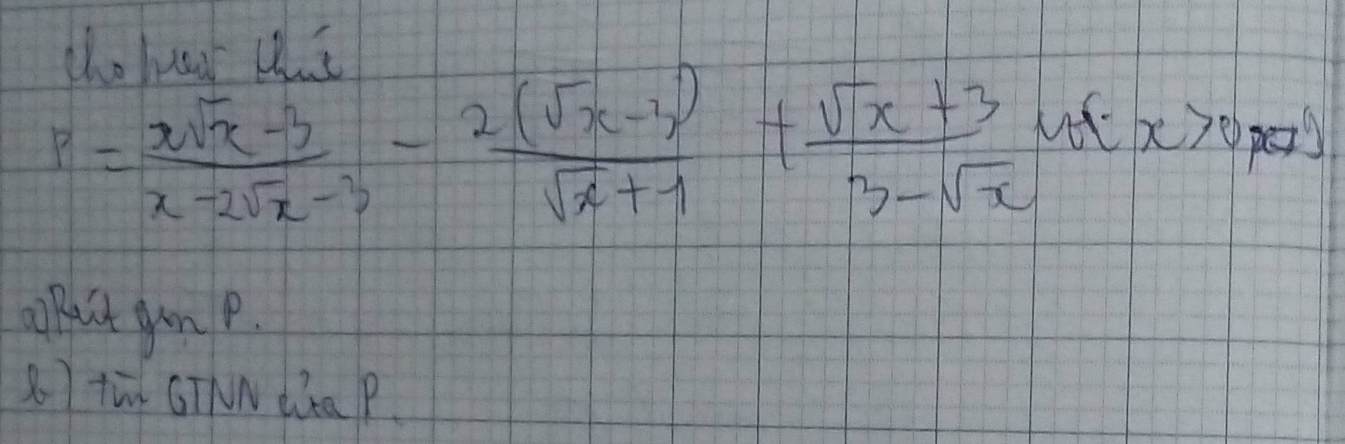 P= (xsqrt(x)-3)/x-2sqrt(x)-3 - (2(sqrt(x)-3))/sqrt(x)+1 + (sqrt(x)+3)/3-sqrt(x) 
aRict gun p. 
R7 tù CTNN daP