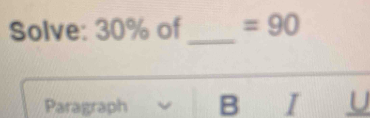 Solve: 30% of_
=90
Paragraph B 
I U