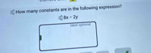 € How many constants are in the following expression?
8x-2y
label optional