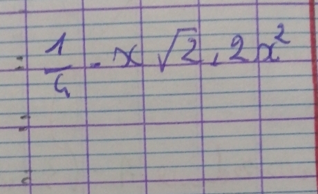 = 1/4 -xsqrt(2),2x^2
d