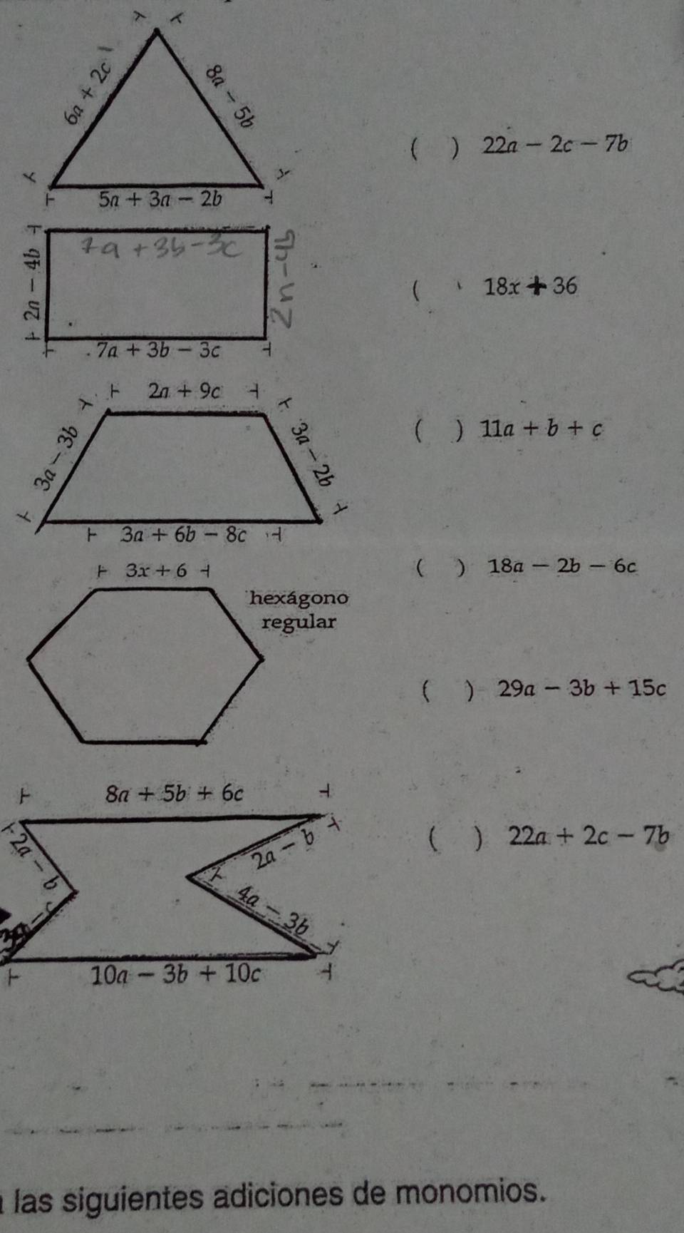  ) 22a-2c-7b
 18x+36
 ) 11a+b+c
( ) 18a-2b-6c
hexágono
regular
( ) 29a-3b+15c
( ) 22a+2c-7b
à las siguientes adiciones de monomios.