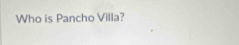 Who is Pancho Villa?