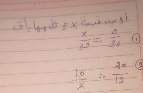 cl bods 5° xàa sagì
 x/32 = 9/36  ①
 i5/x = 30/12  2