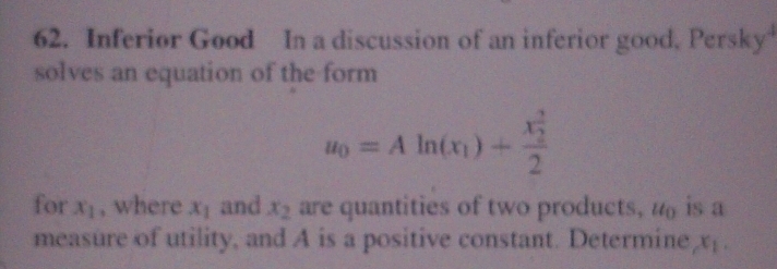 Inferior Good In a discussion of an inferior good. Persky 
solves an equation of the form
u_0=Aln (x_1)+frac (x_2)^32
for x_1 , where x_1 and x_2 are quantities of two products, u_0 is a 
measure of utility, and A is a positive constant. Determine x_1.