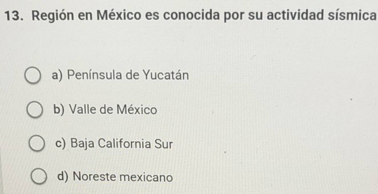 Región en México es conocida por su actividad sísmica
a) Península de Yucatán
b) Valle de México
c) Baja California Sur
d) Noreste mexicano