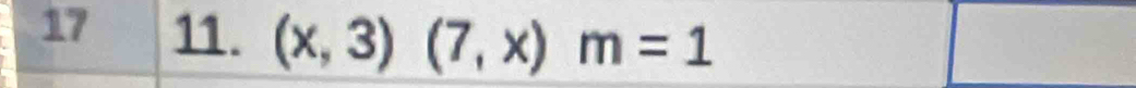 17 11. (x,3)(7,x)m=1