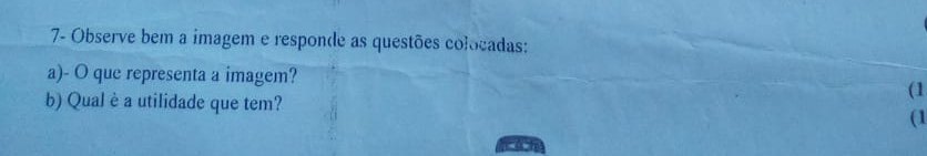 7- Observe bem a imagem e responde as questões colocadas: 
a)- O que representa a imagem? 
b) Qual è a utilidade que tem? 
(1 
(1