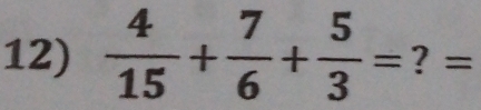  4/15 + 7/6 + 5/3 = ? =