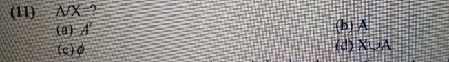 (11) A/X=
(a) A'
(b) A
(c) φ
(d) X∪ A