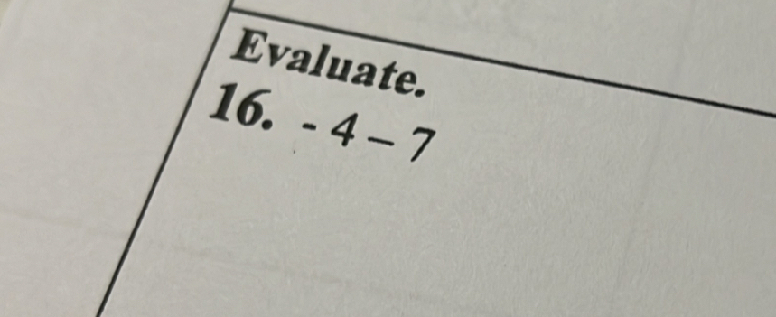 Evaluate. 
16. -4-7