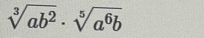 sqrt[3](ab^2)· sqrt[5](a^6b)