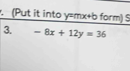 (Put it into y= m x+b form) S 
3. -8x+12y=36