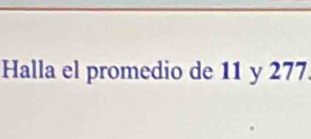 Halla el promedio de 11 y 277.