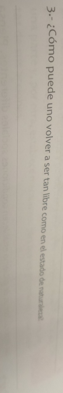 3.- ¿Cómo puede uno volver a ser tan libre como en el estado de naturaleza