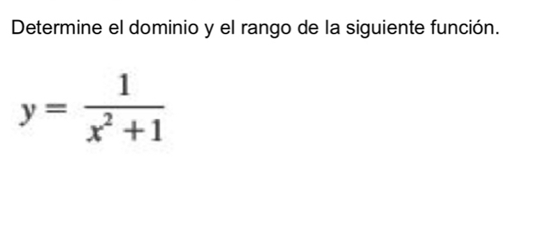 Determine el dominio y el rango de la siguiente función.
y= 1/x^2+1 