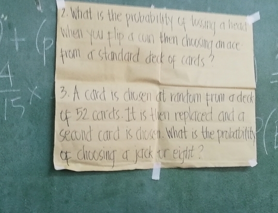 What is the probability cf lussing a heall 
when you lip a can then chasing an ace 
from a standard deck of cards?
 4/15 * 3. A card is drusen at random frum a deck
452 cards. It is then replaced and a 
second card is crosen. What is the probatility 
chososing a jack fr eight?