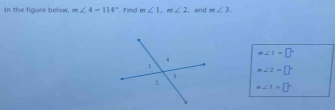 In the figure below, m∠ 4=114°. Find m∠ 1, m∠ 2 , and m∠ 3.
m∠ 1=□°
m∠ 2=□°
m∠ 3=□°