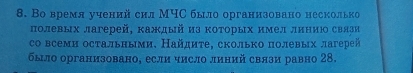 Во время учений сил МЧС было организовано несколько 
полевых лагерей, кажлый из которых имел линию связи 
со всеми остальными. Найдητе, сколько πолевых лагерей 
было организовано, если число линий свлзи равно 28.