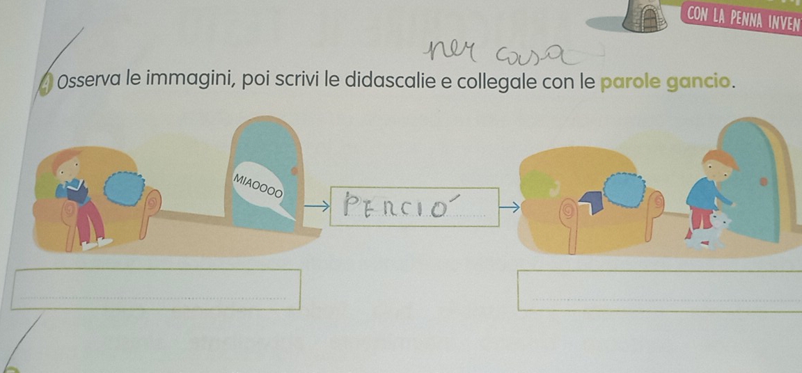 CON LA PENNA INVEN 
Osserva le immagini, poi scrivi le didascalie e collegale con le parole gancio. 
MIAOOOO 
_ 
_ 
_