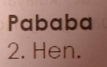 Pababa 
2. Hen.