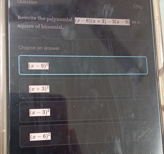 Question
Rewrite the polynomial (x-6)(x+3)-3(x-9) as a
square of binomial.
Choose an answer
(x-9)^2
(x+3)^2
(x-3)^2
(x-6)^2