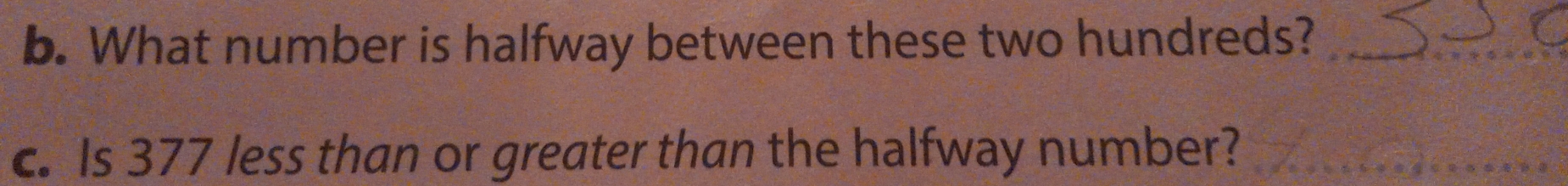 What number is halfway between these two hundreds?_ c. Is 377 less than ...