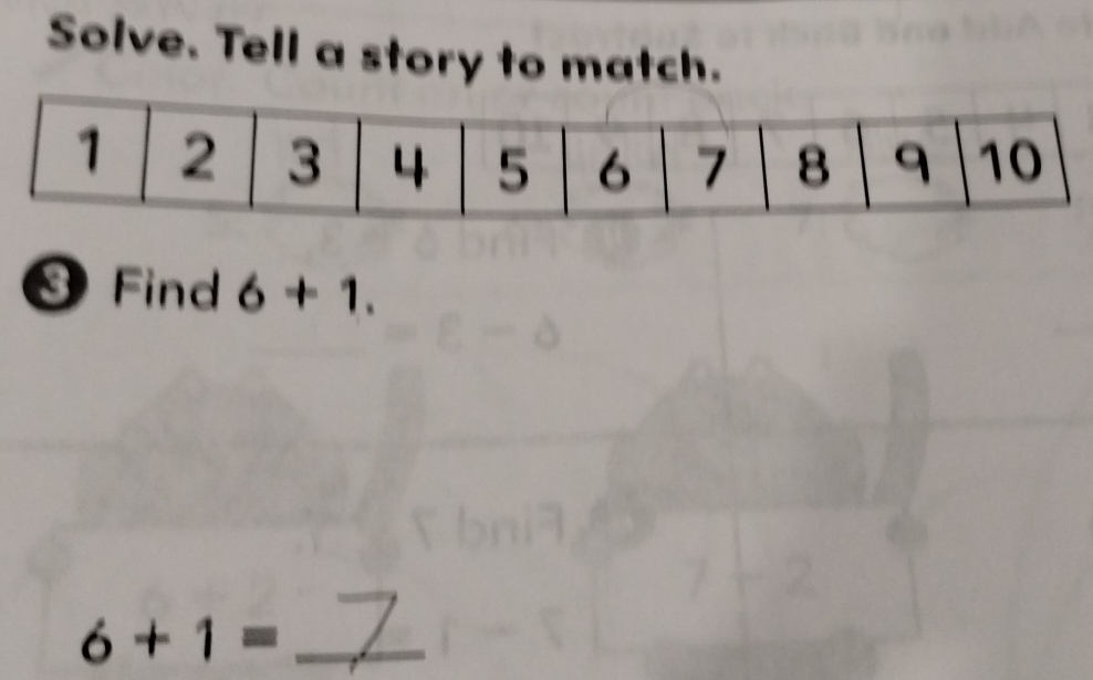 Solve. Tell a story to match. 
Find 6+1. 
_ 6+1=