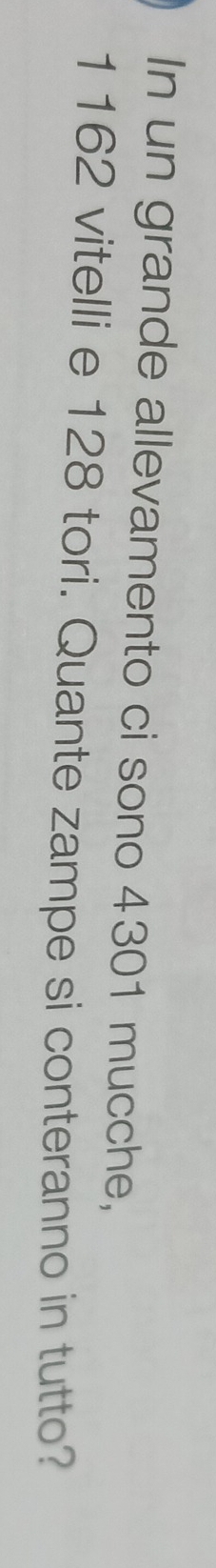 In un grande allevamento ci sono 4301 mucche,
1162 vitelli e 128 tori. Quante zampe si conteranno in tutto?