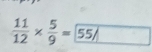  11/12 *  5/9 =55/