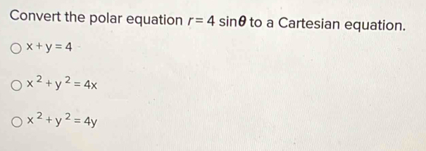 Convert the polar equation r=4sin θ to a Cartesian equation.
x+y=4
x^2+y^2=4x
x^2+y^2=4y