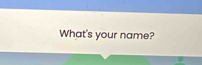 What's your name?