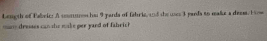 Length of Pabric: A seamssrest has 9 yards of fabric, and she uses 3 yards to make a dress. Hi 
y dresses can she make per yard of fabric?