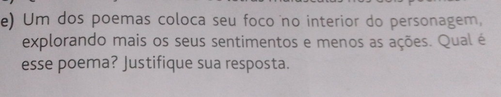 Um dos poemas coloca seu foco no interior do personagem, 
explorando mais os seus sentimentos e menos as ações. Qual é 
esse poema? Justifique sua resposta.