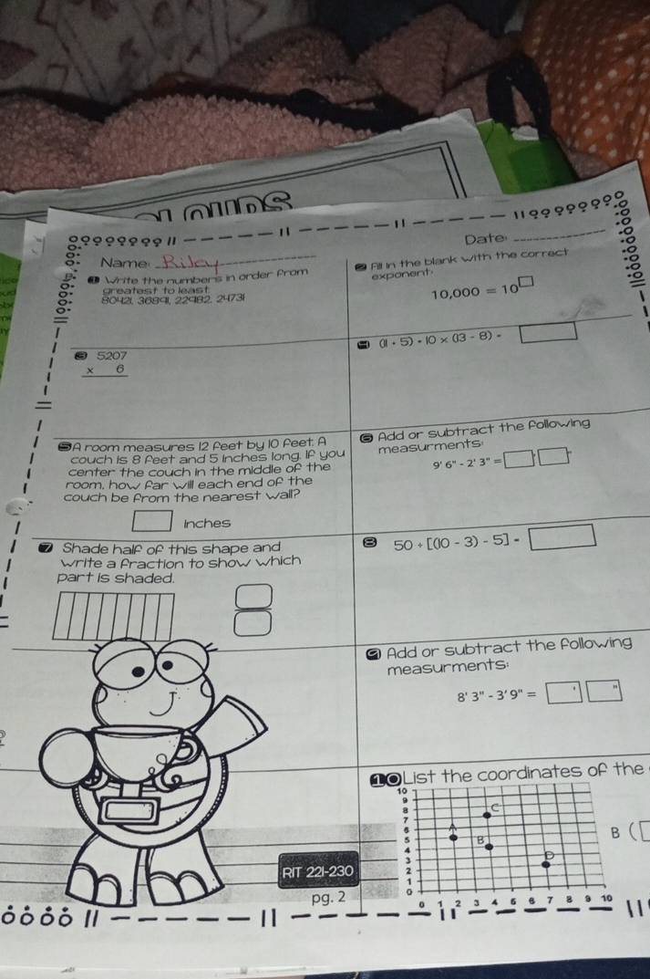 1९९९१९९१ 
1 
1 
२९९९९९९Ⅱ 
Date 
Write the numbers in order from Fill in the blank with the correct :8 
Name 
exponent 
greatest to least
80421, 36891, 22982, 24731
10,000=10^(□)
a
(1+5)· 10* (13-8)= □
beginarrayr 5207 * 6 hline endarray
#A room measures 12 feet by 10 feet. A Add or subtract the following 
couch is 8 feet and 5 inches long. If you 9'6''-2'3''=□ · □°
center the couch in the middle of the measurments 
room, how far will each end of the 
couch be from the nearest wall?
□ Inches
Shade half of this shape and 
write a fraction to show which 50/ [(10-3)-5]=□
part is shaded. 
 □ /□   
a Add or subtract the following 
measurments
8'3''-3'9''=□ ''□
OList the coordinates of the 

C 
B 
D 
RIT 221-230 
4 B 
pg. 2 0 - 3 1 6 B 7 8 9 10 
ỏ ỏ ỏ ỏ Iì  