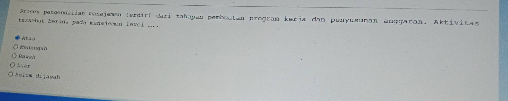 Proses pengendalian manajemen terdiri dari tahapan pembuatan program kerja dan penyusunan anggaran. Aktivitas
tersebut berada pada manajemen level ....
Atas
Menengah
Bawah
Luar
Belum dijawab