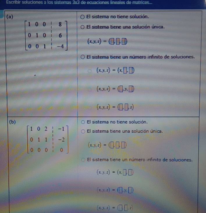 Escribir soluciones a los sisternas 3x3 de ecuaciones lineales de matrices...
(a
(
(x,y,z)=(□ ,□ ,z)